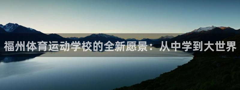 3377体育官网下载平台注册要钱吗：福州体育运动学校的全新愿