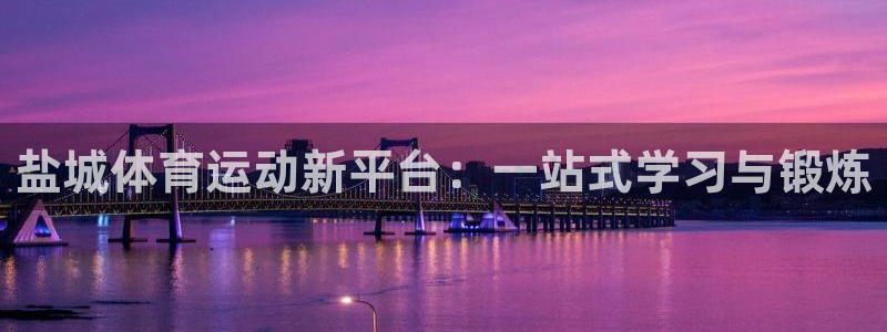 3377体育骗了多少人：盐城体育运动新平台：一站式学习与锻炼
